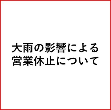 7/8(火)大雨の影響による一部店舗の営業休止について