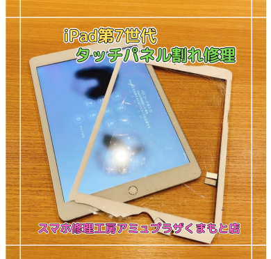 iPad第7世代タッチパネル割れ修理【スマホ修理工房アミュプラザくまもと店】