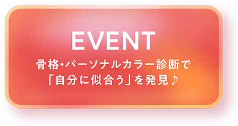 EVENT 骨格・パーソナルカラー診断で「自分に似合う」を発見♪
