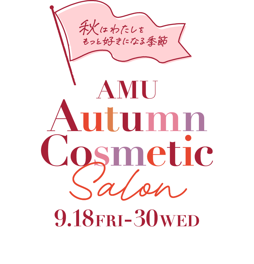 秋は私をもっと好きになる季節 AMU Autumn Cosmetic Salon 9.18 FRI-30 WED