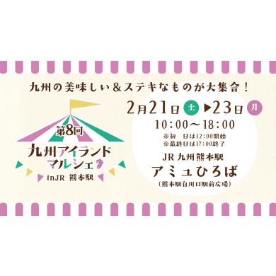 2/21(土)～23(月祝) 第8回 九州アイランドマルシェ in JR熊本駅 開催✨