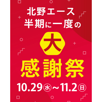【11/2(日)まで】キタノ エース 半期に一度の大感謝祭!