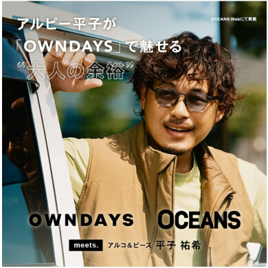 【OWNDAYS】アルコ＆ピース 平子祐希さんがメガネで魅せる“大人の余裕”。アクティブな顔も、色気ある顔も叶えるメガネ【選びを「OCEANS」WEBにて公開