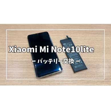 Xiaomi Mi Note10liteバッテリー交換【スマホ修理工房アミュプラザくまもと店】