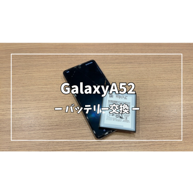 GalaxyA52 バッテリー交換【スマホ修理工房アミュプラザくまもと店】